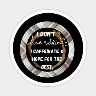 I Don't Rise and Shine I Caffeinate and Hope For the Best Magnet